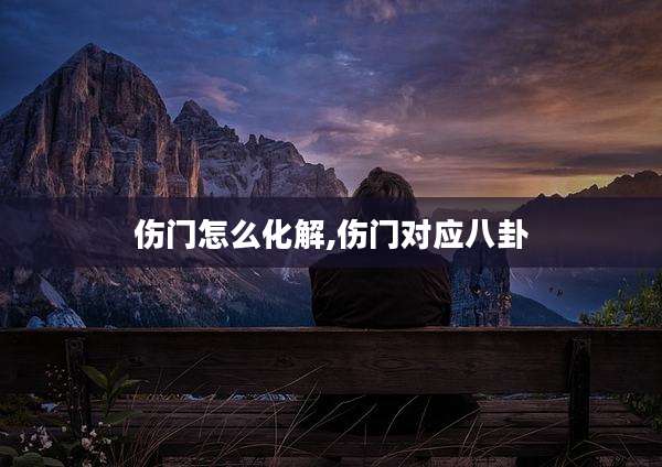 伤门怎么化解,伤门对应八卦