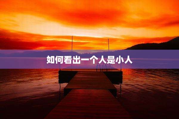 如何看出一个人是小人