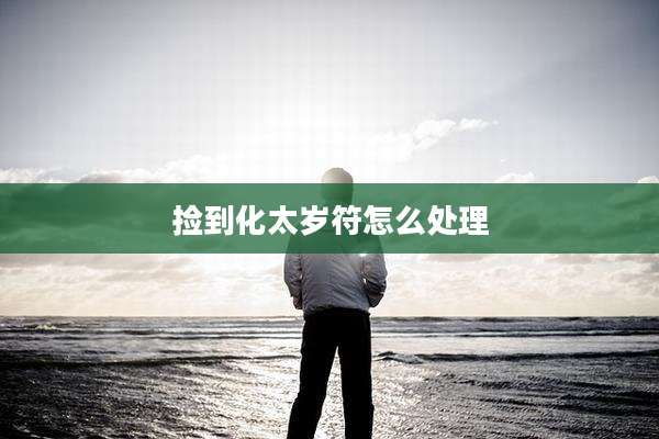 捡到化太岁符怎么处理