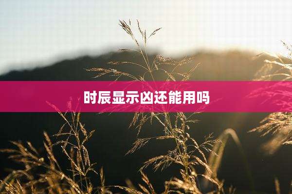时辰显示凶还能用吗