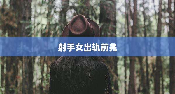 射手女出轨前兆