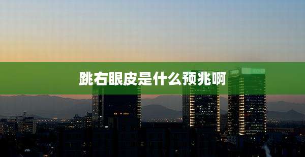 跳右眼皮是什么预兆啊