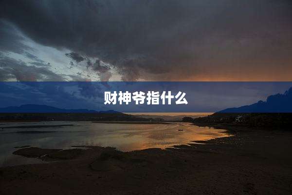 财神爷指什么