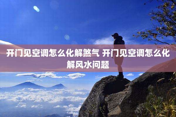 开门见空调怎么化解煞气 开门见空调怎么化解风水问题