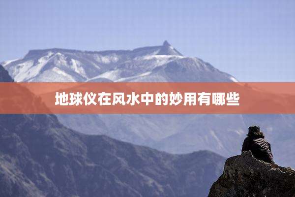 地球仪在风水中的妙用有哪些