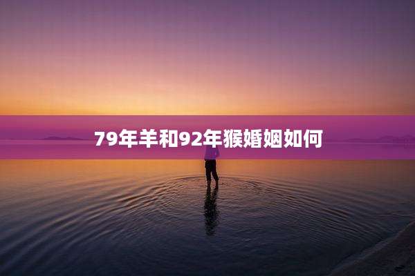 79年羊和92年猴婚姻如何