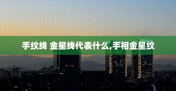手纹线 金星线代表什么,手相金星纹