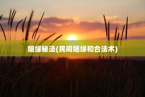 姻缘秘法(民间姻缘和合法术)