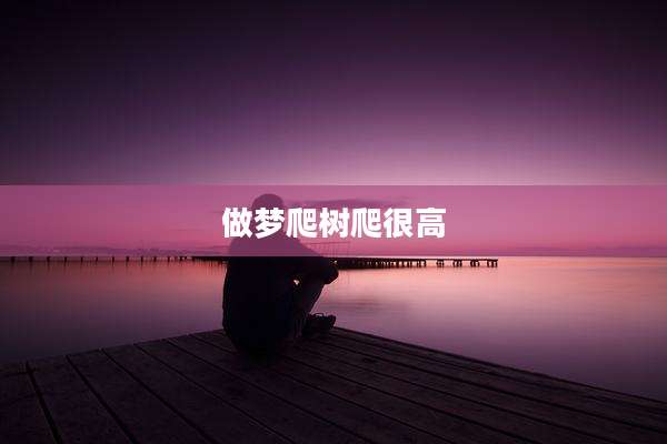 做梦爬树爬很高