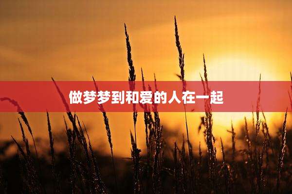 做梦梦到和爱的人在一起