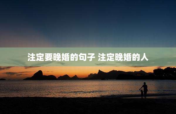 注定要晚婚的句子 注定晚婚的人