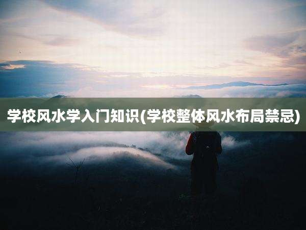 学校风水学入门知识(学校整体风水布局禁忌)