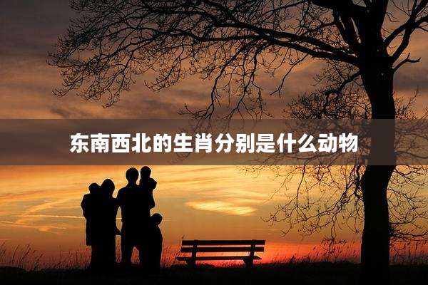 东南西北的生肖分别是什么动物