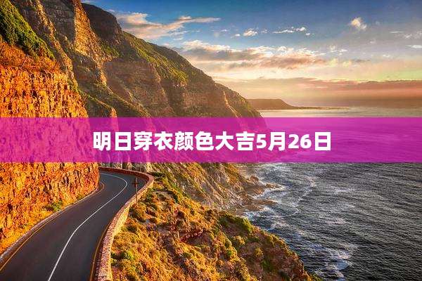 明日穿衣颜色大吉5月26日