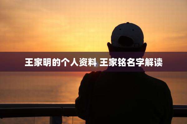 王家明的个人资料 王家铭名字解读