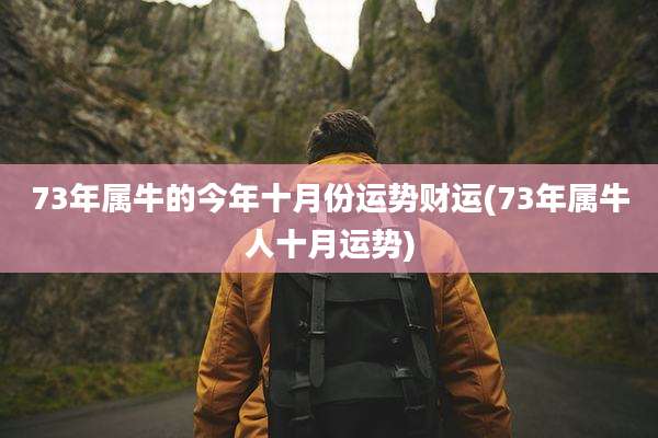 73年属牛的今年十月份运势财运(73年属牛人十月运势)