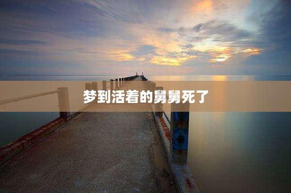 梦到活着的舅舅死了