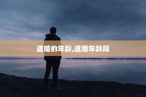 适婚的年龄,适婚年龄段