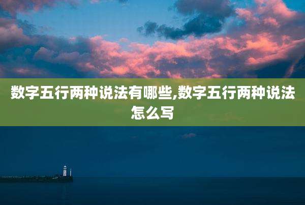 数字五行两种说法有哪些,数字五行两种说法怎么写