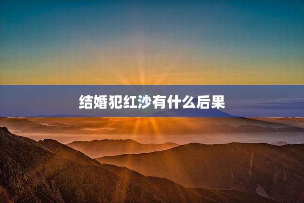 结婚犯红沙有什么后果