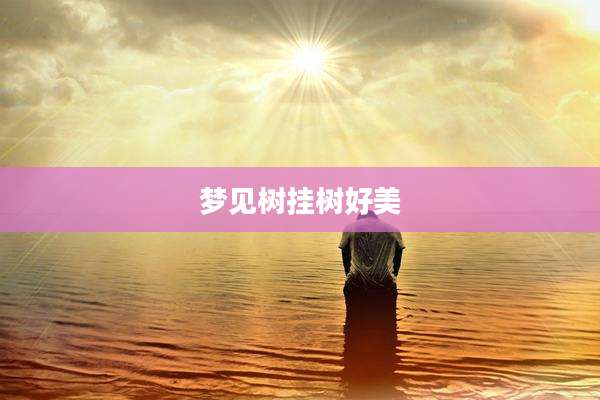 梦见树挂树好美
