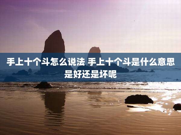 手上十个斗怎么说法 手上十个斗是什么意思是好还是坏呢
