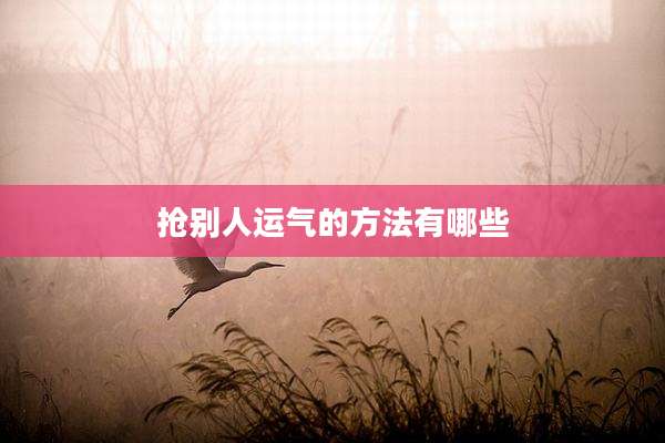 抢别人运气的方法有哪些