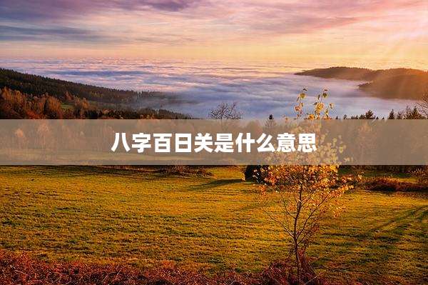 八字百日关是什么意思
