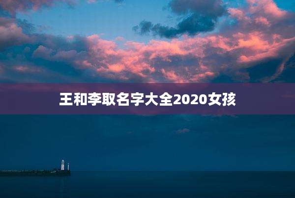 王和李取名字大全2020女孩