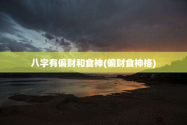八字有偏财和食神(偏财食神格)