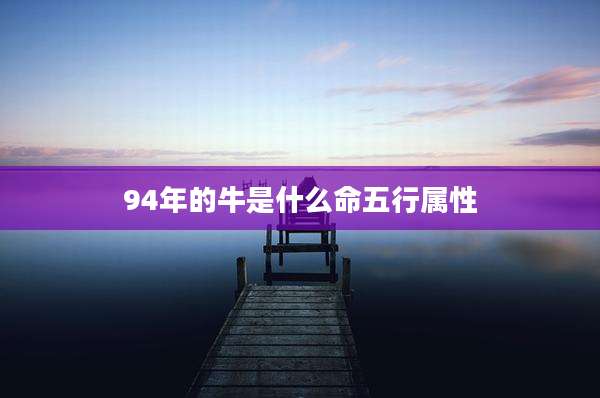 94年的牛是什么命五行属性