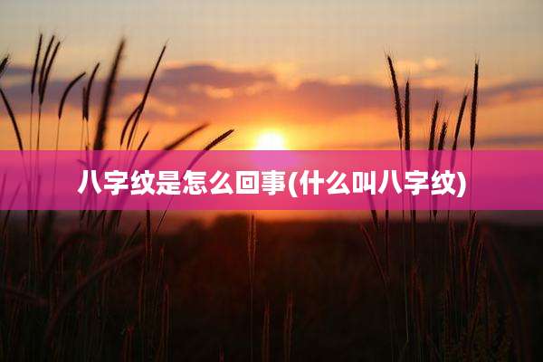 八字纹是怎么回事(什么叫八字纹)