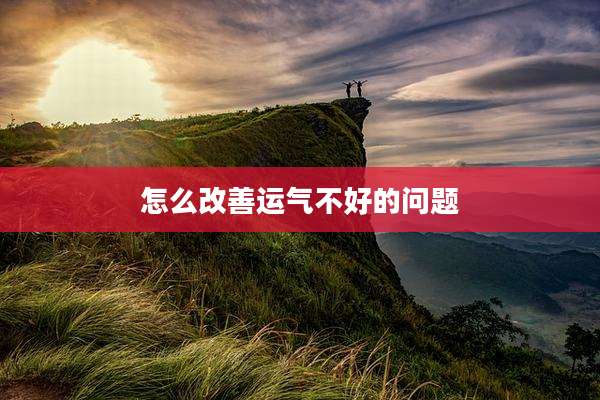 怎么改善运气不好的问题