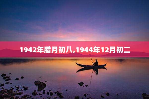 1942年腊月初八,1944年12月初二