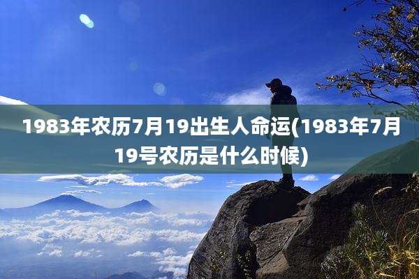 1983年农历7月19出生人命运(1983年7月19号农历是什么时候)