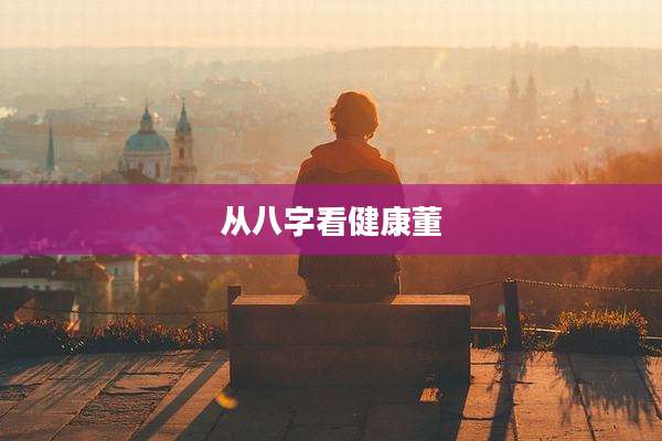 从八字看健康董