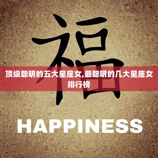 顶级聪明的五大星座女,最聪明的几大星座女排行榜