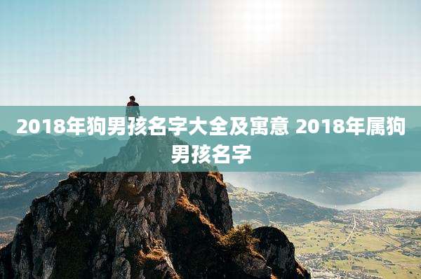 2018年狗男孩名字大全及寓意 2018年属狗男孩名字