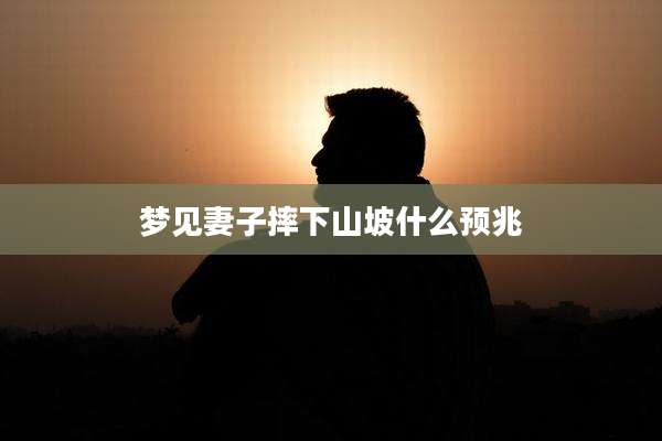 梦见妻子摔下山坡什么预兆
