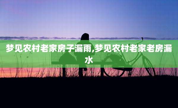 梦见农村老家房子漏雨,梦见农村老家老房漏水