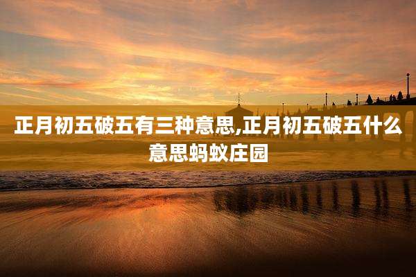 正月初五破五有三种意思,正月初五破五什么意思蚂蚁庄园
