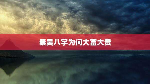 秦昊八字为何大富大贵