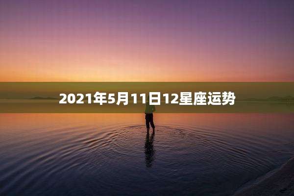 2021年5月11日12星座运势