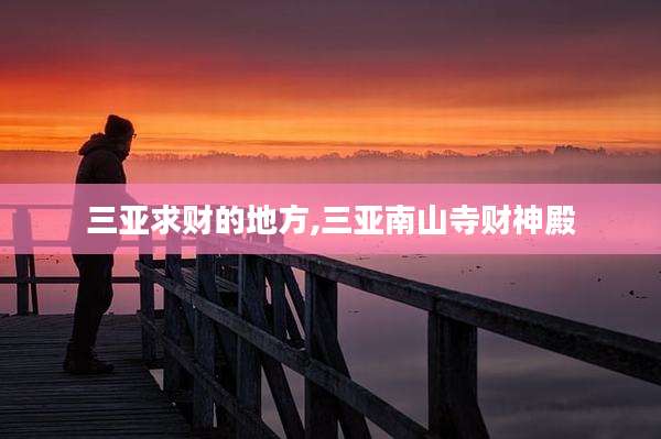 三亚求财的地方,三亚南山寺财神殿