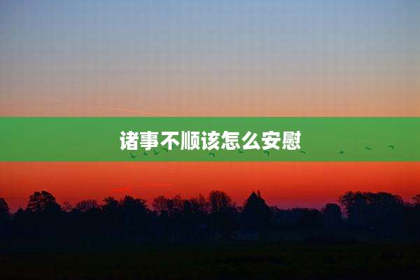 诸事不顺该怎么安慰