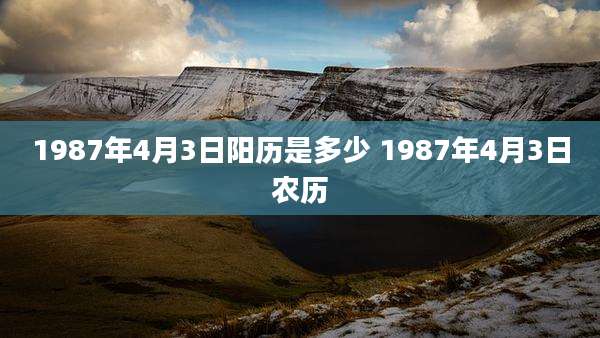 1987年4月3日阳历是多少 1987年4月3日农历