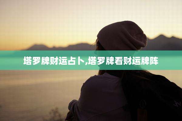 塔罗牌财运占卜,塔罗牌看财运牌阵
