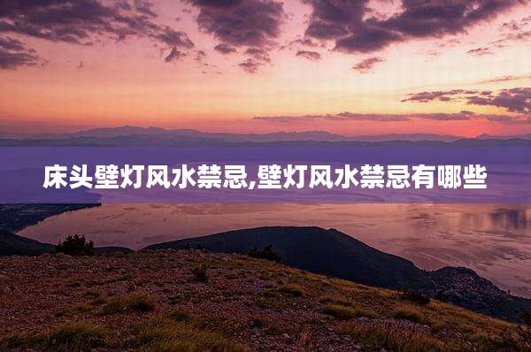 床头壁灯风水禁忌,壁灯风水禁忌有哪些