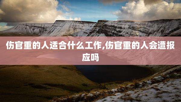 伤官重的人适合什么工作,伤官重的人会遭报应吗