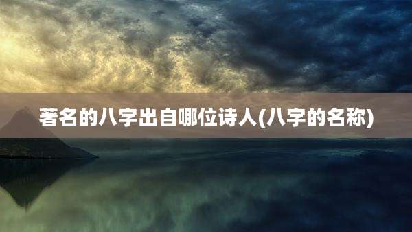 著名的八字出自哪位诗人(八字的名称)